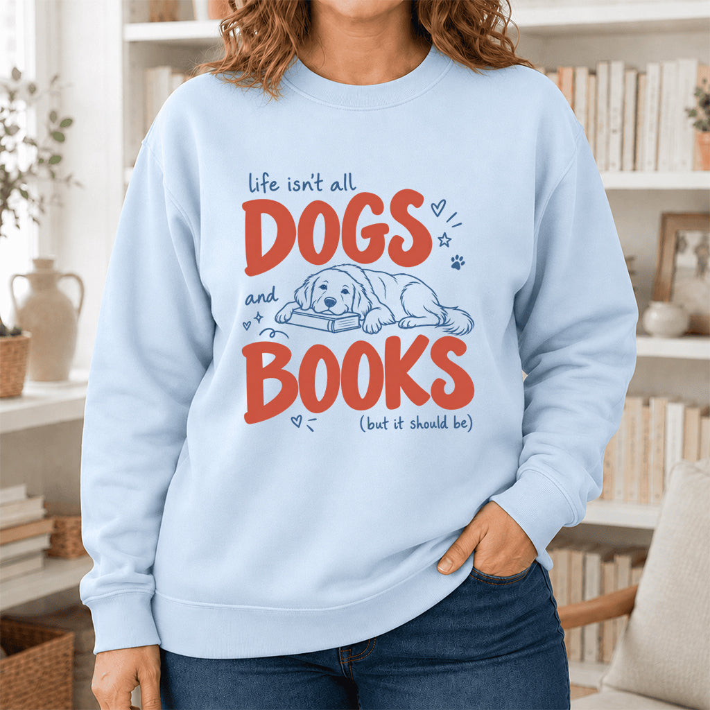 Life Isn't All Dogs And Books Crewneck Sweatshirt | Dog Lover & Reader Gift Light Blue