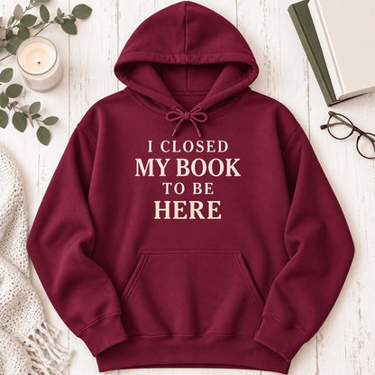 I Closed My Book To Be Here Softstyle Hoodie | Funny Book Lover Gift Maroon
