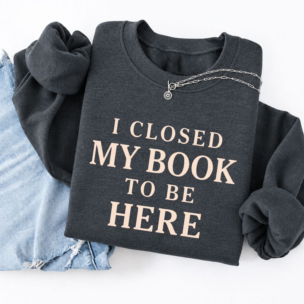 I Closed My Book To Be Here Softstyle Sweatshirt | Funny Book Lover Gift Dark Heather