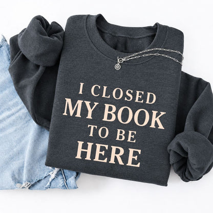 I Closed My Book To Be Here Softstyle Sweatshirt | Funny Book Lover Gift Dark Heather
