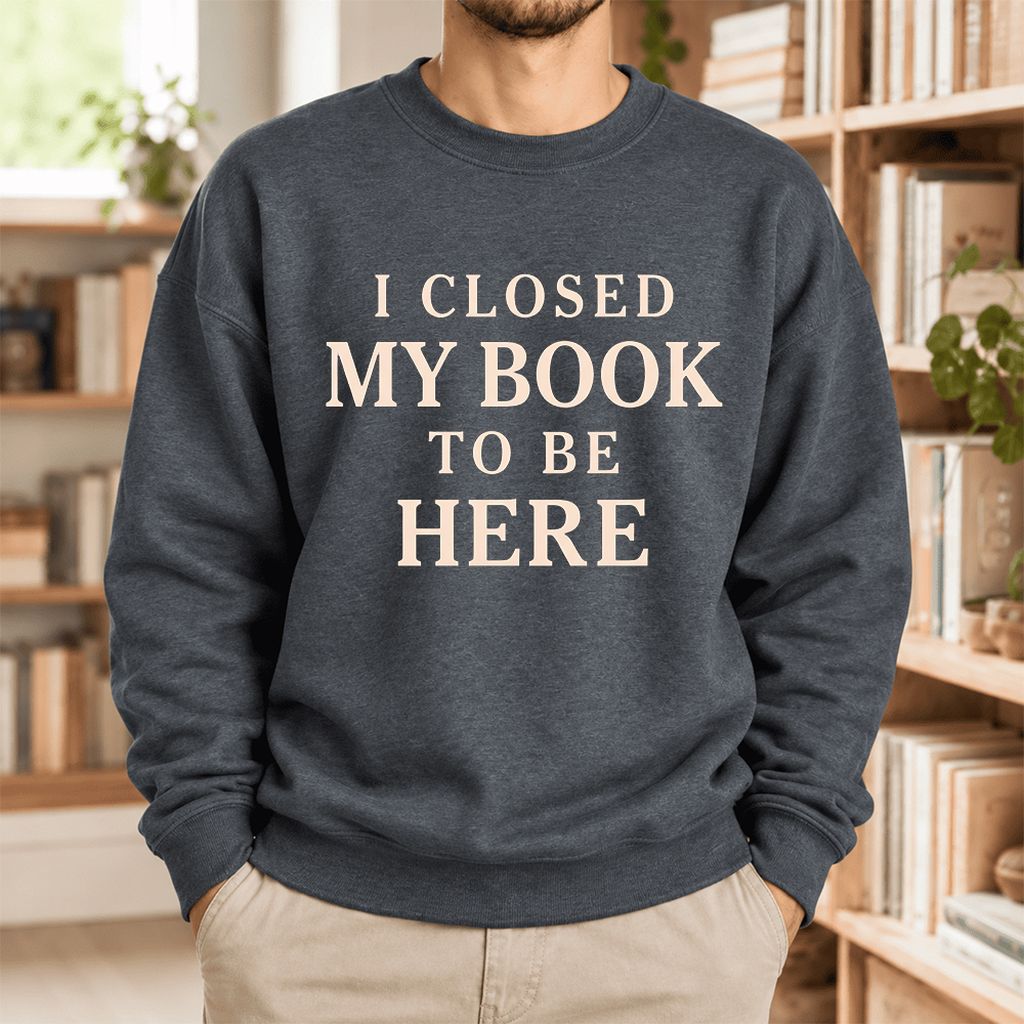 I Closed My Book To Be Here Softstyle Sweatshirt | Funny Book Lover Gift Dark Heather