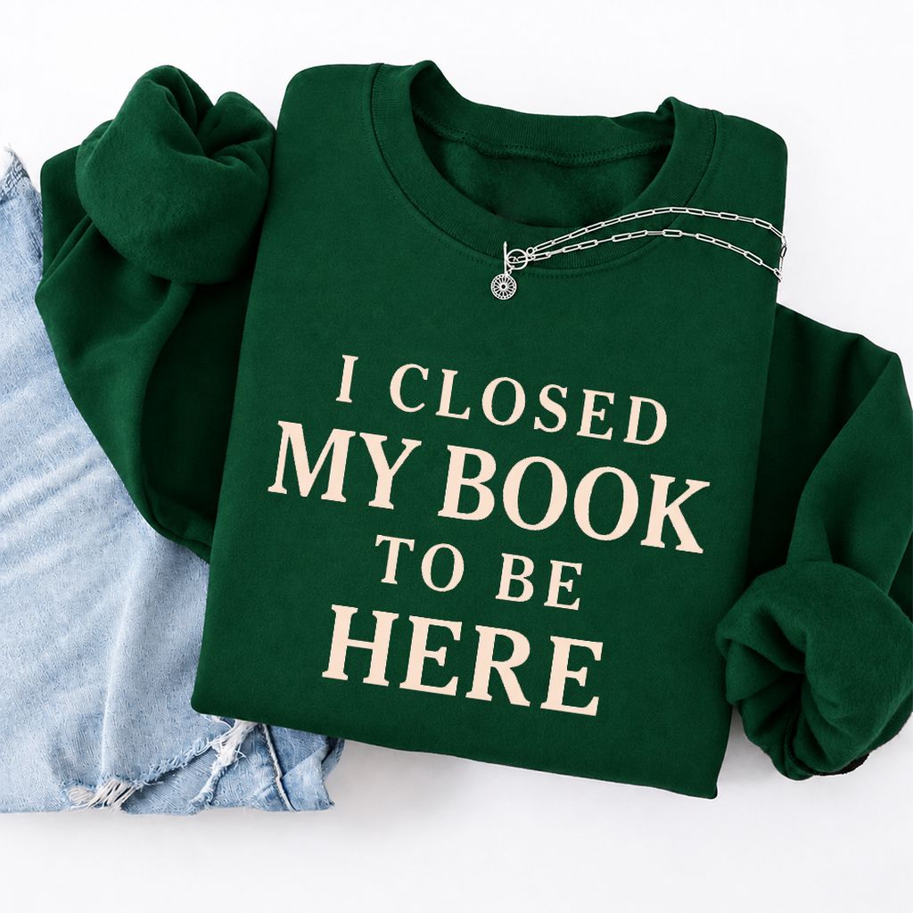 I Closed My Book To Be Here Softstyle Sweatshirt | Funny Book Lover Gift Forest Green