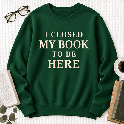 I Closed My Book To Be Here Softstyle Sweatshirt | Funny Book Lover Gift Forest Green