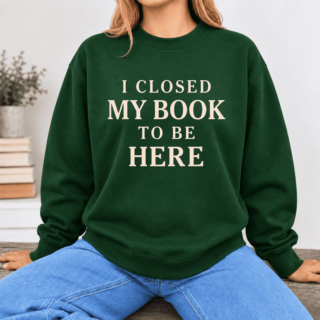 I Closed My Book To Be Here Softstyle Sweatshirt | Funny Book Lover Gift Forest Green