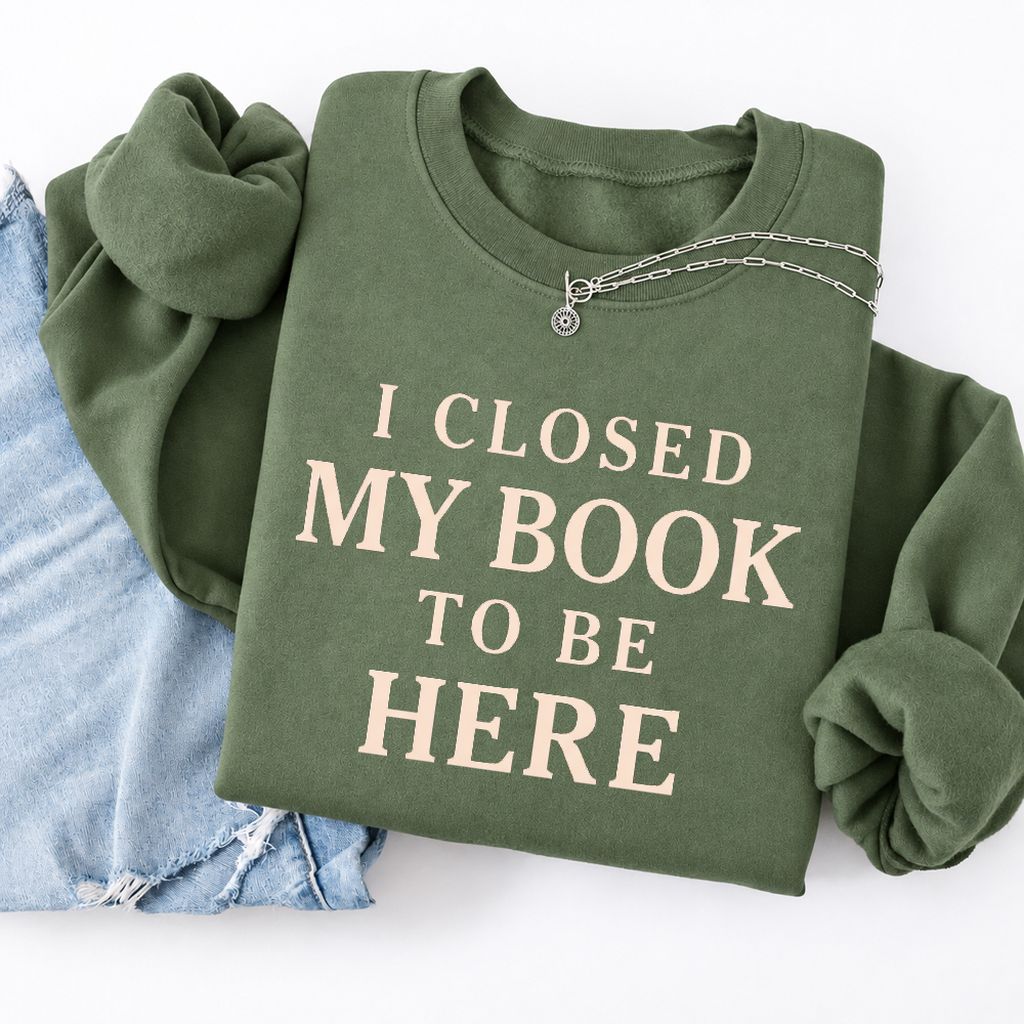 I Closed My Book To Be Here Softstyle Sweatshirt | Funny Book Lover Gift Military Green