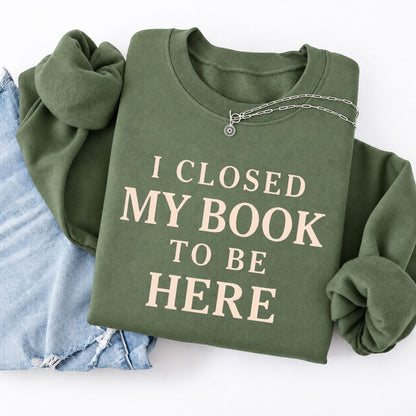I Closed My Book To Be Here Softstyle Sweatshirt | Funny Book Lover Gift Military Green