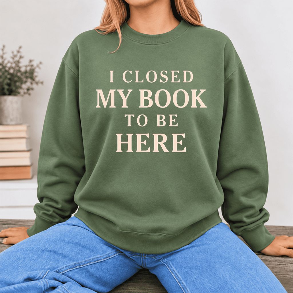 I Closed My Book To Be Here Softstyle Sweatshirt | Funny Book Lover Gift Military Green