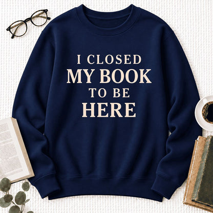 I Closed My Book To Be Here Softstyle Sweatshirt | Funny Book Lover Gift Navy