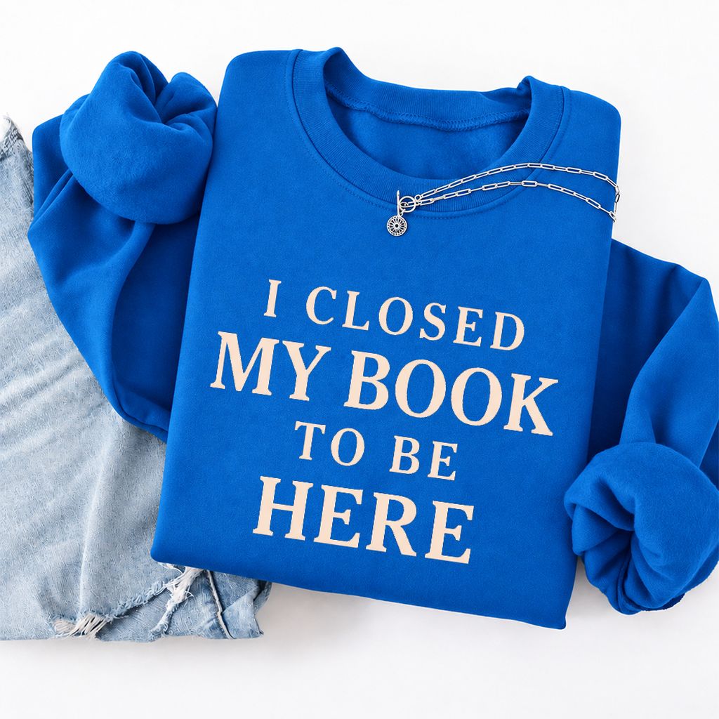 I Closed My Book To Be Here Softstyle Sweatshirt | Funny Book Lover Gift Royal