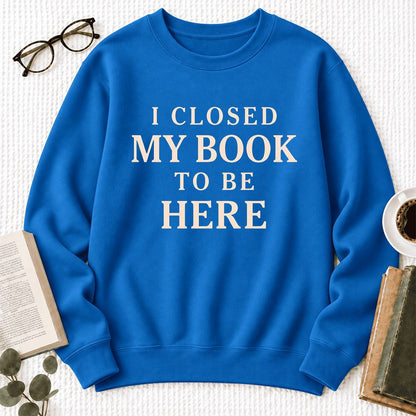 I Closed My Book To Be Here Softstyle Sweatshirt | Funny Book Lover Gift Royal