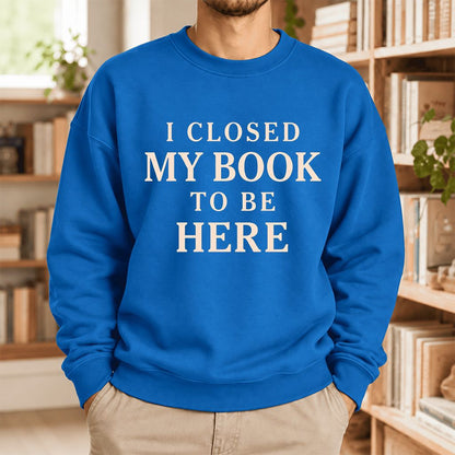 I Closed My Book To Be Here Softstyle Sweatshirt | Funny Book Lover Gift Royal