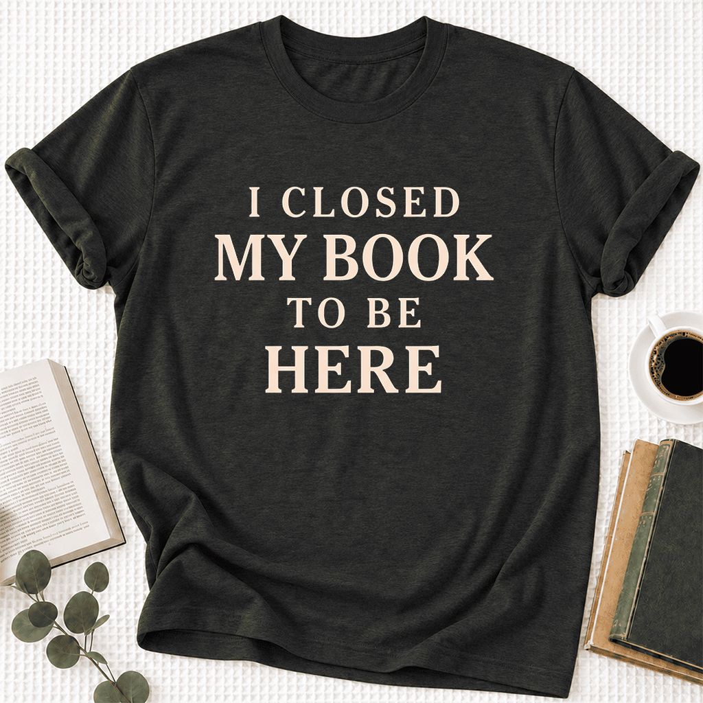 I Closed My Book To Be Here Ultra-Soft Cotton T-Shirt | Funny Book Lover Gift Black Heather