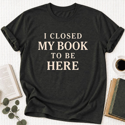 I Closed My Book To Be Here Ultra-Soft Cotton T-Shirt | Funny Book Lover Gift Black Heather