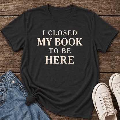I Closed My Book To Be Here Ultra-Soft Cotton T-Shirt | Funny Book Lover Gift Black Heather