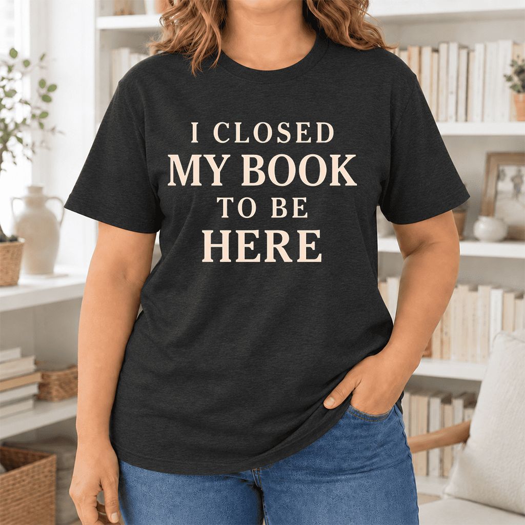 I Closed My Book To Be Here Ultra-Soft Cotton T-Shirt | Funny Book Lover Gift Black Heather