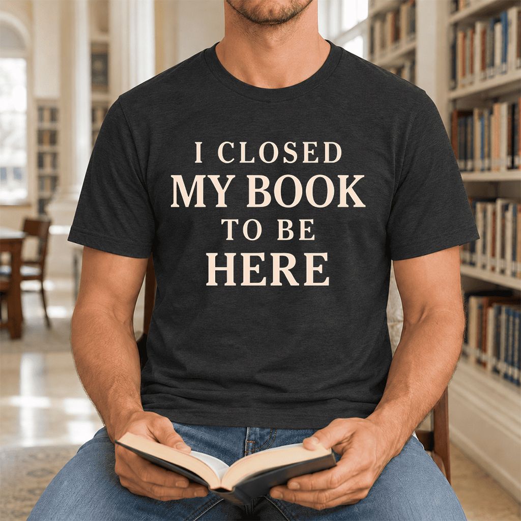 I Closed My Book To Be Here Ultra-Soft Cotton T-Shirt | Funny Book Lover Gift Black Heather
