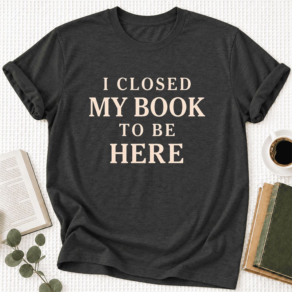 I Closed My Book To Be Here Ultra-Soft Cotton T-Shirt | Funny Book Lover Gift Dark Grey Heather