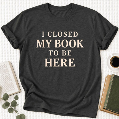 I Closed My Book To Be Here Ultra-Soft Cotton T-Shirt | Funny Book Lover Gift Dark Grey Heather