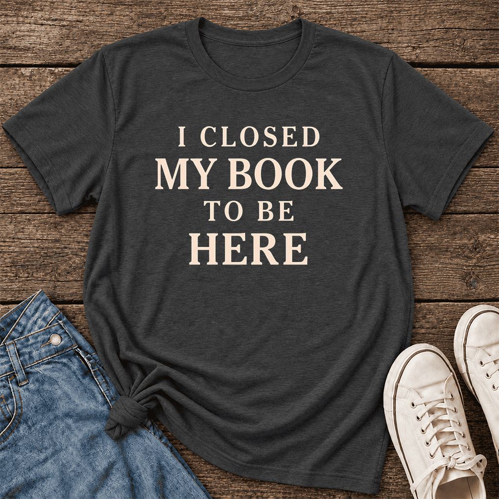 I Closed My Book To Be Here Ultra-Soft Cotton T-Shirt | Funny Book Lover Gift Dark Grey Heather