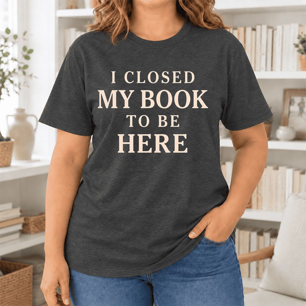 I Closed My Book To Be Here Ultra-Soft Cotton T-Shirt | Funny Book Lover Gift Dark Grey Heather