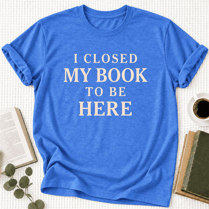 I Closed My Book To Be Here Ultra-Soft Cotton T-Shirt | Funny Book Lover Gift Heather True Royal