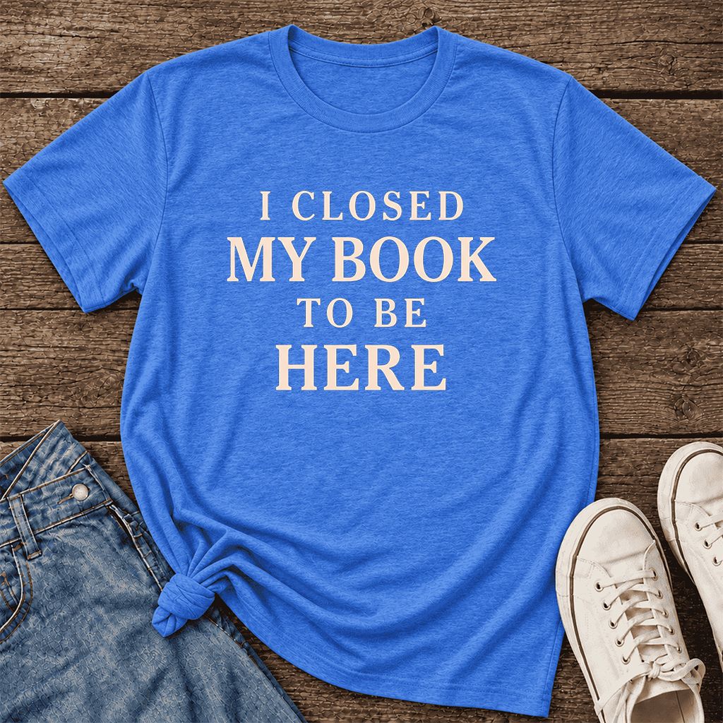 I Closed My Book To Be Here Ultra-Soft Cotton T-Shirt | Funny Book Lover Gift Heather True Royal