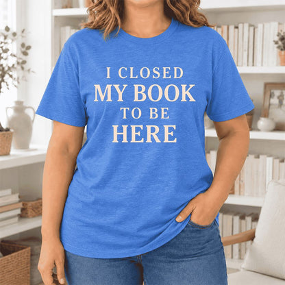 I Closed My Book To Be Here Ultra-Soft Cotton T-Shirt | Funny Book Lover Gift Heather True Royal