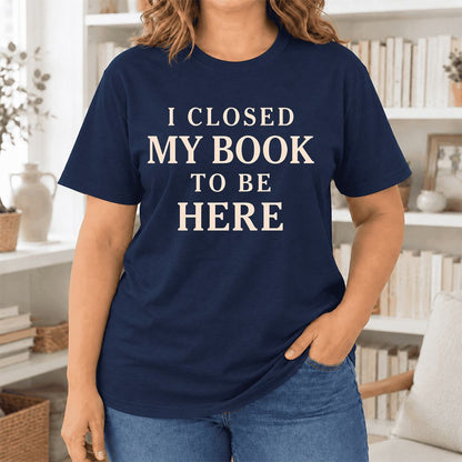 I Closed My Book To Be Here Ultra-Soft Cotton T-Shirt | Funny Book Lover Gift Navy