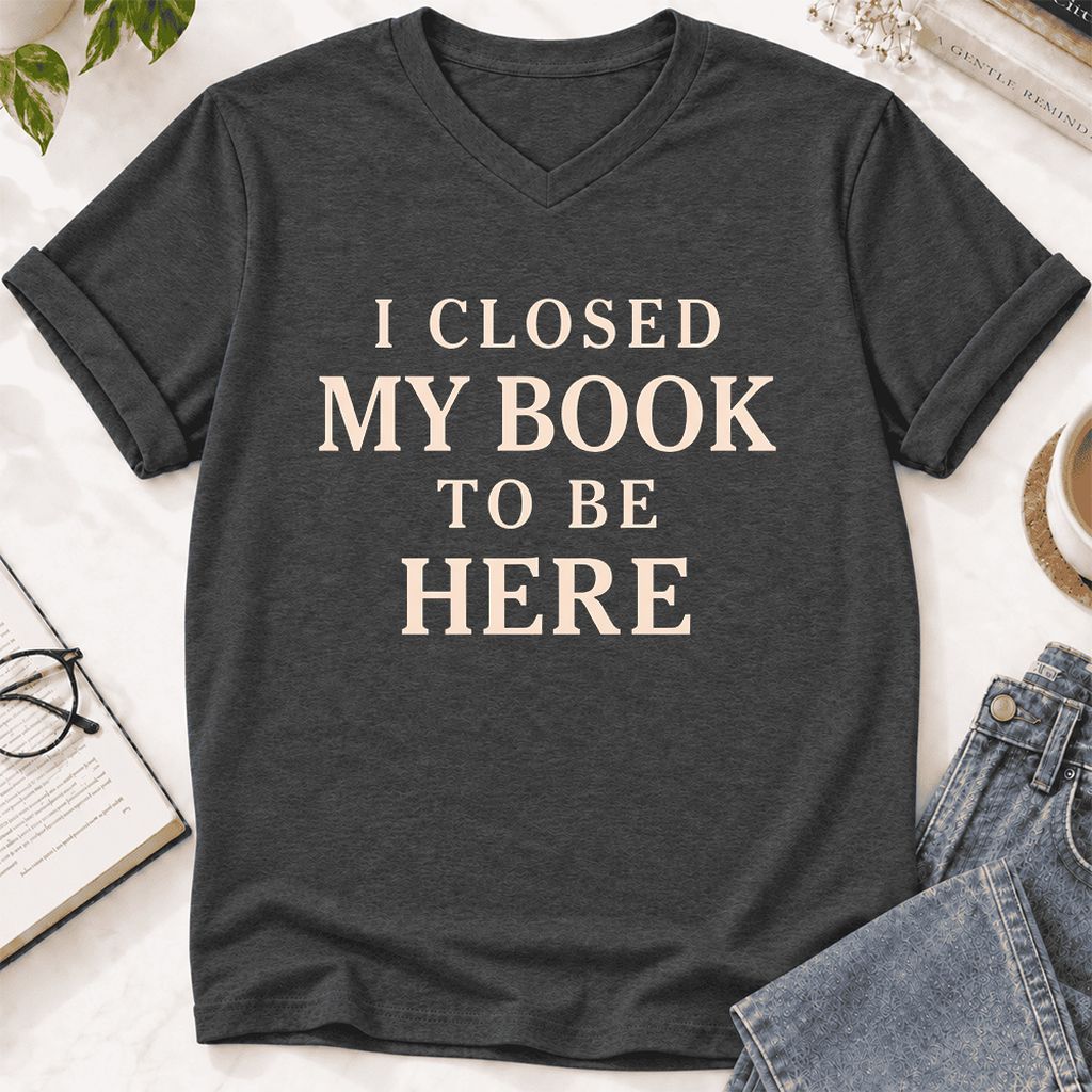 I Closed My Book To Be Here Ultra-Soft V-Neck | Funny Book Lover Gift Dark Grey Heather