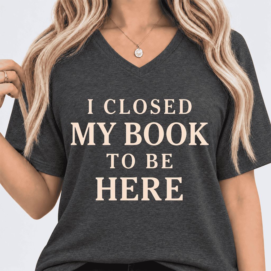 I Closed My Book To Be Here Ultra-Soft V-Neck | Funny Book Lover Gift Dark Grey Heather