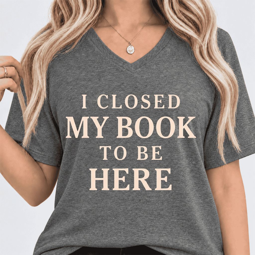 I Closed My Book To Be Here Ultra-Soft V-Neck | Funny Book Lover Gift Deep Heather