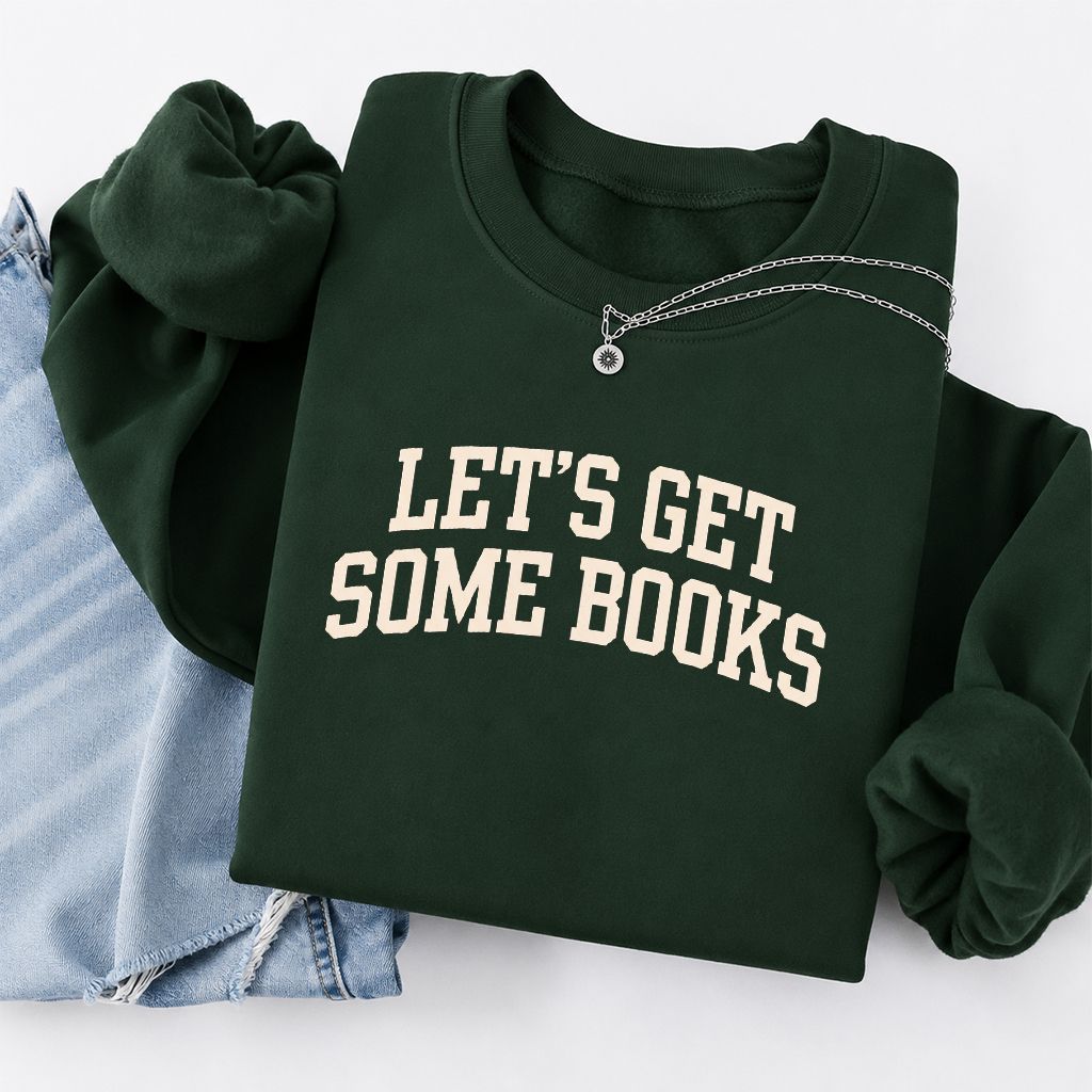 Let's Get Some Books Printed Sweatshirt | Book Lover Gift Forest Green