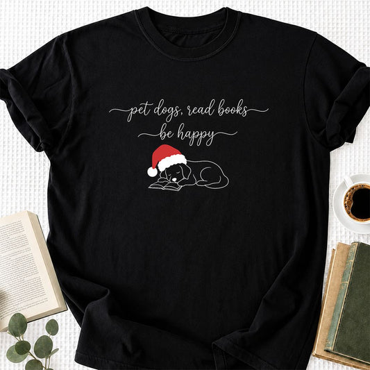 Pet Dogs, Read Books, Be Happy Printed T-Shirt | Christmas Dog Mom Gift Black