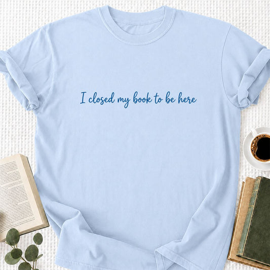 I Closed My Book To Be Here Printed T-Shirt | Funny Introvert Reader Gift Light Blue