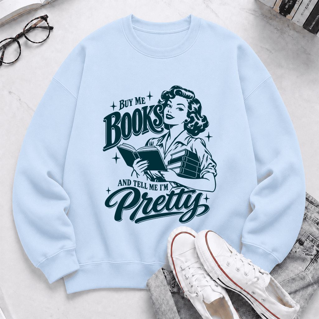 Buy Me Books And Tell Me I’m Pretty Printed Sweatshirt | Book Lover Gift Light Blue