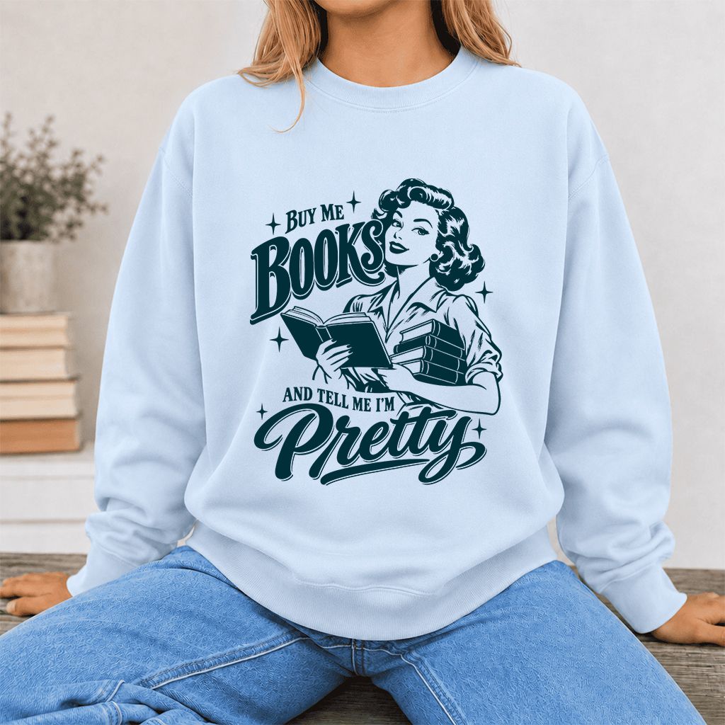 Buy Me Books And Tell Me I’m Pretty Printed Sweatshirt | Book Lover Gift Light Blue