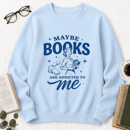 MAYBE BOOKS ARE ADDICTED TO ME Printed Sweatshirt | Funny Book Lover Gift Light Blue