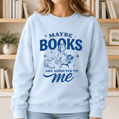 MAYBE BOOKS ARE ADDICTED TO ME Printed Sweatshirt | Funny Book Lover Gift Light Blue