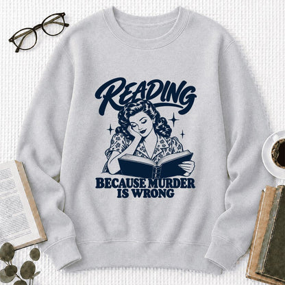 READING BECAUSE MURDER IS WRONG Printed Sweatshirt | Funny Book Lover Gift Sport Grey