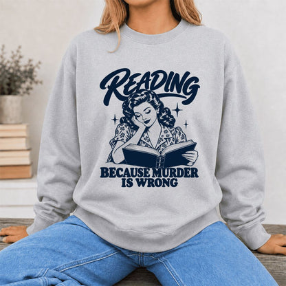 READING BECAUSE MURDER IS WRONG Printed Sweatshirt | Funny Book Lover Gift Sport Grey