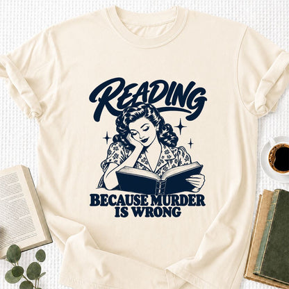 READING BECAUSE MURDER IS WRONG Printed T-Shirt | Funny Book Lover Gift Natural
