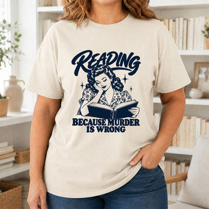 READING BECAUSE MURDER IS WRONG Printed T-Shirt | Funny Book Lover Gift Natural
