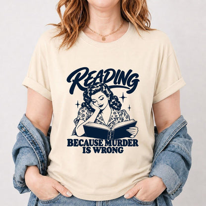 READING BECAUSE MURDER IS WRONG Printed T-Shirt | Funny Book Lover Gift Natural