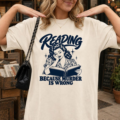READING BECAUSE MURDER IS WRONG Printed T-Shirt | Funny Book Lover Gift Natural