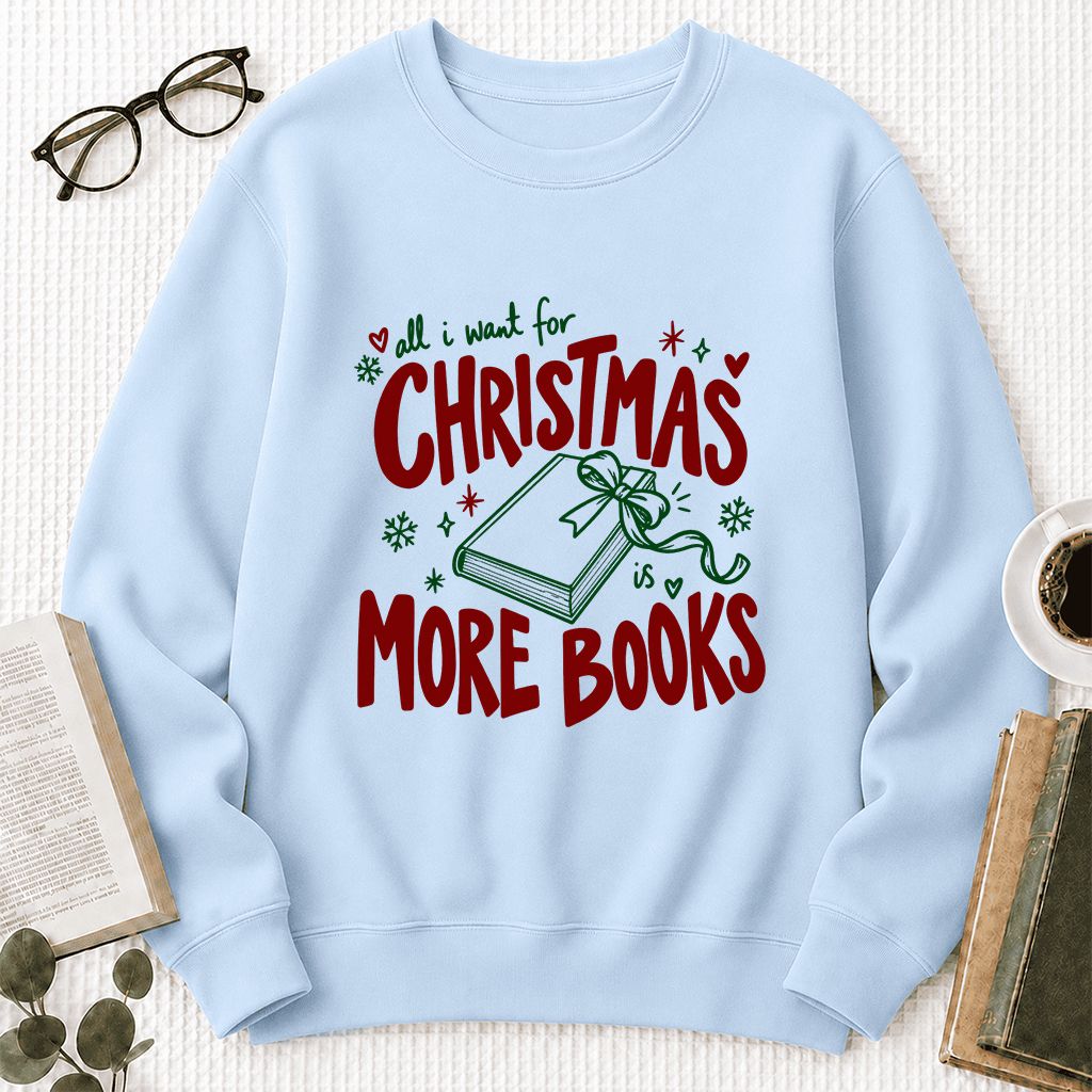 All I Want For Christmas Is More Books Printed Sweatshirt | Reader Gift Light Blue