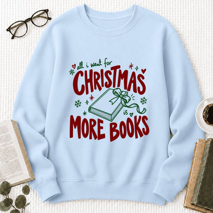 All I Want For Christmas Is More Books Printed Sweatshirt | Reader Gift Light Blue