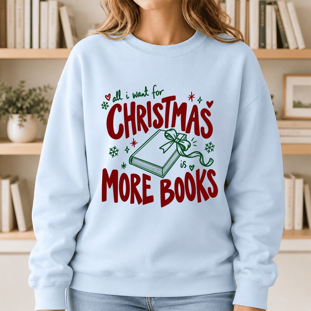 All I Want For Christmas Is More Books Printed Sweatshirt | Reader Gift Light Blue