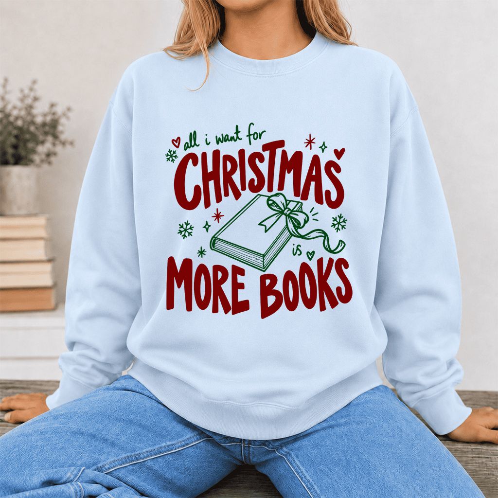 All I Want For Christmas Is More Books Printed Sweatshirt | Reader Gift Light Blue
