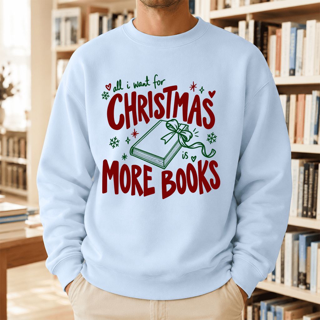 All I Want For Christmas Is More Books Printed Sweatshirt | Reader Gift Light Blue