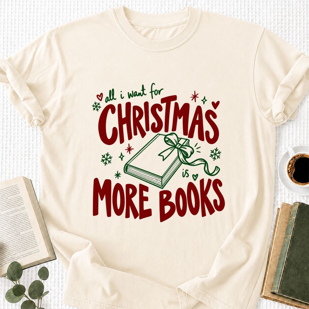 All I Want For Christmas Is More Books Printed T-Shirt | Reader Gift Natural